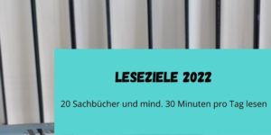 Leseziele 2022 - 20 Sachbücher und mind. 30 Min pro Tag lesen - Leseliste 2022